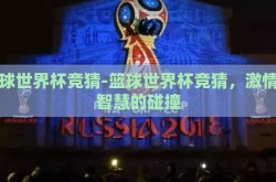 篮球世界杯竞猜-篮球世界杯竞猜，激情与智慧的碰撞