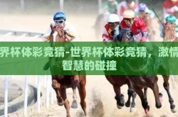 世界杯体彩竞猜-世界杯体彩竞猜，激情与智慧的碰撞