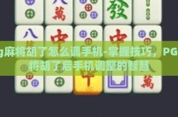 pg麻将胡了怎么调手机-掌握技巧，PG麻将胡了后手机调整的智慧