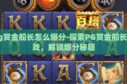 pg赏金船长怎么爆分-探索PG赏金船长游戏，解锁爆分秘籍
