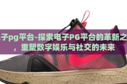 电子pg平台-探索电子PG平台的革新之路，重塑数字娱乐与社交的未来