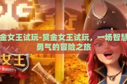赏金女王试玩-赏金女王试玩，一场智慧与勇气的冒险之旅