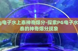 pg电子水上泰神奇爆分-探索PG电子水上泰的神奇爆分现象