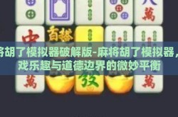 麻将胡了模拟器破解版-麻将胡了模拟器，游戏乐趣与道德边界的微妙平衡