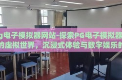 pg电子模拟器网站-探索PG电子模拟器网站的虚拟世界，沉浸式体验与数字娱乐的新篇章