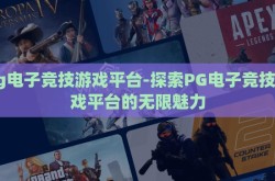 pg电子竞技游戏平台-探索PG电子竞技游戏平台的无限魅力
