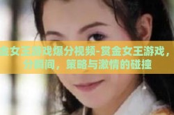 赏金女王游戏爆分视频-赏金女王游戏，爆分瞬间，策略与激情的碰撞
