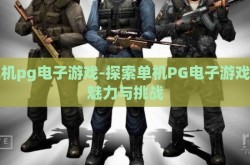单机pg电子游戏-探索单机PG电子游戏的魅力与挑战
