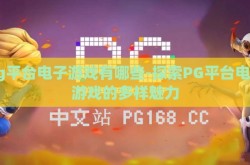 pg平台电子游戏有哪些-探索PG平台电子游戏的多样魅力
