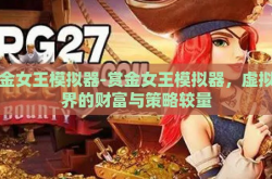赏金女王模拟器-赏金女王模拟器，虚拟世界的财富与策略较量