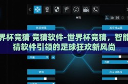 世界杯竞猜 竞猜软件-世界杯竞猜，智能竞猜软件引领的足球狂欢新风尚