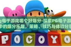 pg电子游戏哪个好爆分-探索PG电子游戏中的爆分乐趣，策略、技巧与体验分享