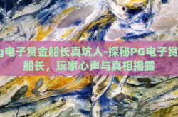 pg电子赏金船长真坑人-探秘PG电子赏金船长，玩家心声与真相揭露