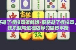 麻将胡了模拟器破解版-麻将胡了模拟器，游戏乐趣与道德边界的微妙平衡