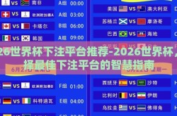 2026世界杯下注平台推荐-2026世界杯，选择最佳下注平台的智慧指南