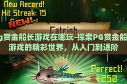 pg赏金船长游戏在哪玩-探索PG赏金船长游戏的精彩世界，从入门到进阶