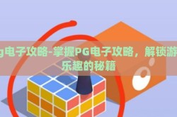 pg电子攻略-掌握PG电子攻略，解锁游戏乐趣的秘籍