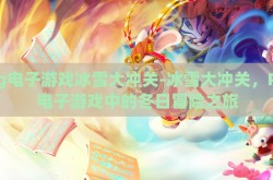 pg电子游戏冰雪大冲关-冰雪大冲关，PG电子游戏中的冬日冒险之旅