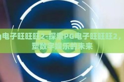 pg电子旺旺旺2-探索PG电子旺旺旺2，重塑数字娱乐的未来