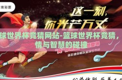 篮球世界杯竞猜网站-篮球世界杯竞猜，激情与智慧的碰撞