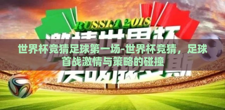 世界杯竞猜足球第一场-世界杯竞猜,足球首战激情与策略的碰撞 世界杯竞猜足球第一场-世界杯竞猜,足球首战激情与策略的碰撞