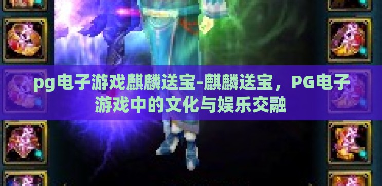 pg电子游戏麒麟送宝-麒麟送宝,PG电子游戏中的文化与娱乐交融 pg电子游戏麒麟送宝-麒麟送宝,PG电子游戏中的文化与娱乐交融