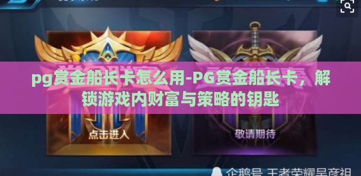 pg赏金船长卡怎么用-PG赏金船长卡,解锁游戏内财富与策略的钥匙 pg赏金船长卡怎么用-PG赏金船长卡,解锁游戏内财富与策略的钥匙
