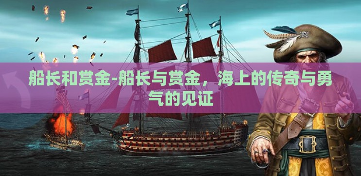 船长和赏金-船长与赏金，海上的传奇与勇气的见证