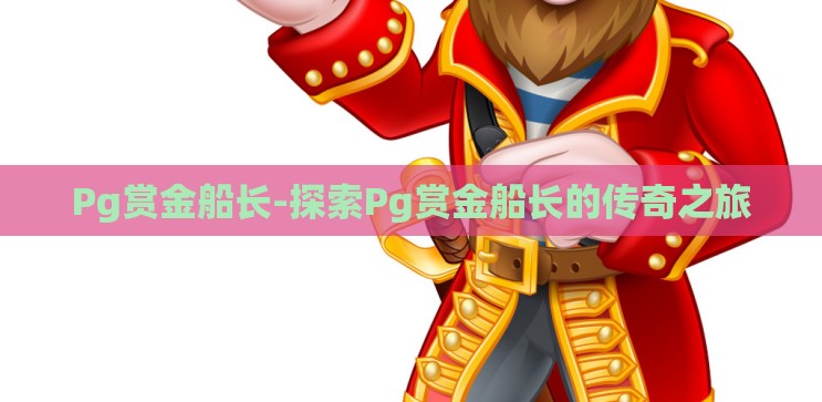 Pg赏金船长-探索Pg赏金船长的传奇之旅 Pg赏金船长-探索Pg赏金船长的传奇之旅