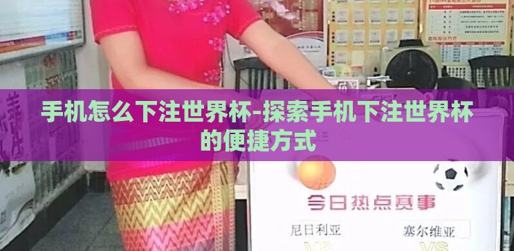 手机怎么下注世界杯-探索手机下注世界杯的便捷方式