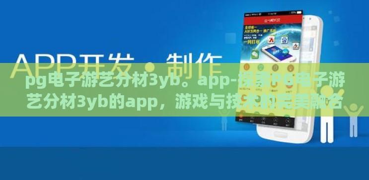 pg电子游艺分材3yb。app-探索PG电子游艺分材3yb的app,游戏与技术的完美融合 pg电子游艺分材3yb。app-探索PG电子游艺分材3yb的app,游戏与技术的完美融合