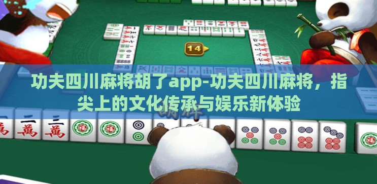 功夫四川麻将胡了app-功夫四川麻将,指尖上的文化传承与娱乐新体验 功夫四川麻将胡了app-功夫四川麻将,指尖上的文化传承与娱乐新体验