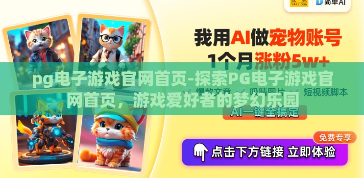 pg电子游戏官网首页-探索PG电子游戏官网首页,游戏爱好者的梦幻乐园 pg电子游戏官网首页-探索PG电子游戏官网首页,游戏爱好者的梦幻乐园
