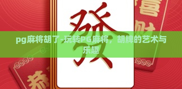 pg麻将胡了-玩转PG麻将，胡牌的艺术与乐趣