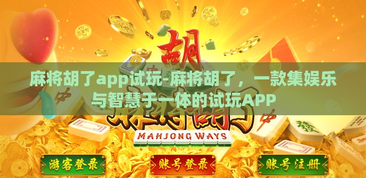 麻将胡了app试玩-麻将胡了，一款集娱乐与智慧于一体的试玩APP