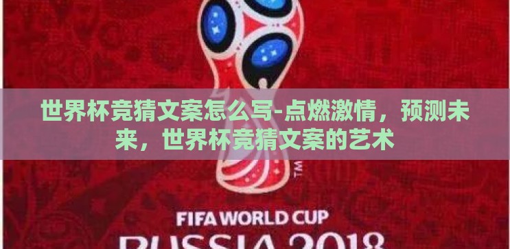 世界杯竞猜文案怎么写-点燃激情,预测未来,世界杯竞猜文案的艺术 世界杯竞猜文案怎么写-点燃激情,预测未来,世界杯竞猜文案的艺术
