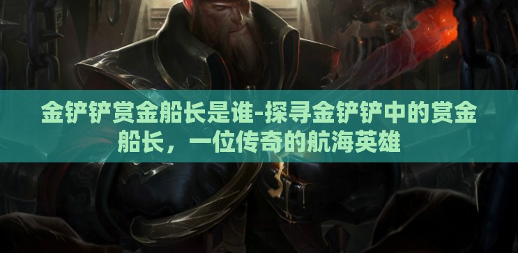 金铲铲赏金船长是谁-探寻金铲铲中的赏金船长，一位传奇的航海英雄