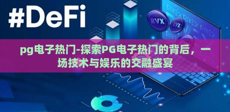 pg电子热门-探索PG电子热门的背后，一场技术与娱乐的交融盛宴