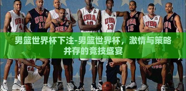 男篮世界杯下注-男篮世界杯,激情与策略并存的竞技盛宴 男篮世界杯下注-男篮世界杯,激情与策略并存的竞技盛宴