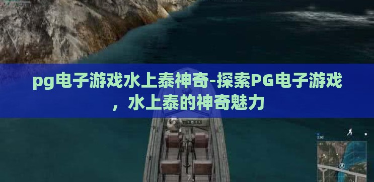 pg电子游戏水上泰神奇-探索PG电子游戏，水上泰的神奇魅力