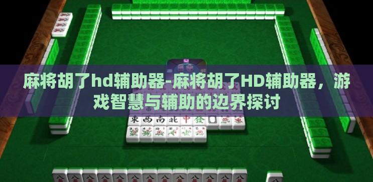 麻将胡了hd辅助器-麻将胡了HD辅助器，游戏智慧与辅助的边界探讨