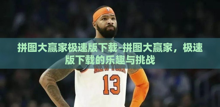 拼图大赢家极速版下载-拼图大赢家，极速版下载的乐趣与挑战