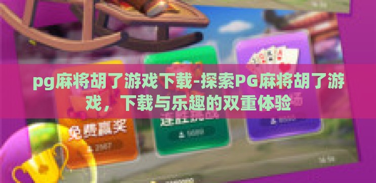 pg麻将胡了游戏下载-探索PG麻将胡了游戏，下载与乐趣的双重体验