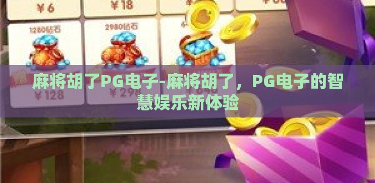 麻将胡了PG电子-麻将胡了,PG电子的智慧娱乐新体验 麻将胡了PG电子-麻将胡了,PG电子的智慧娱乐新体验