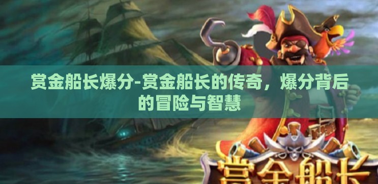 赏金船长爆分-赏金船长的传奇，爆分背后的冒险与智慧