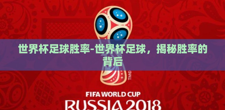 世界杯足球胜率-世界杯足球，揭秘胜率的背后