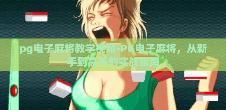 pg电子麻将教学视频-PG电子麻将，从新手到高手的实战指南