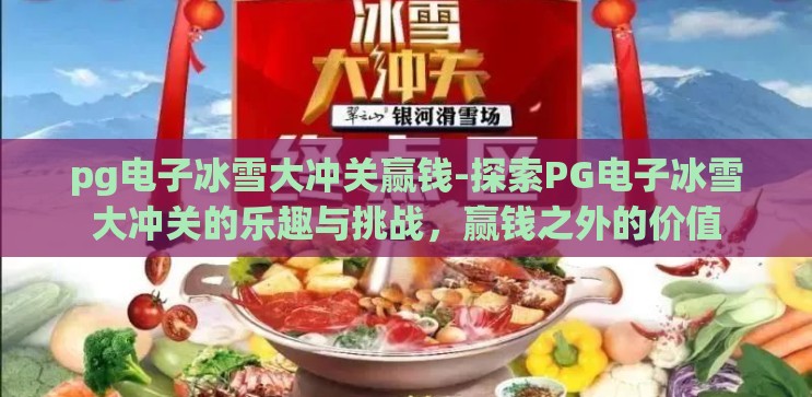 pg电子冰雪大冲关赢钱-探索PG电子冰雪大冲关的乐趣与挑战，赢钱之外的价值