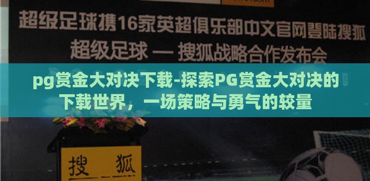 pg赏金大对决下载-探索PG赏金大对决的下载世界,一场策略与勇气的较量 pg赏金大对决下载-探索PG赏金大对决的下载世界,一场策略与勇气的较量