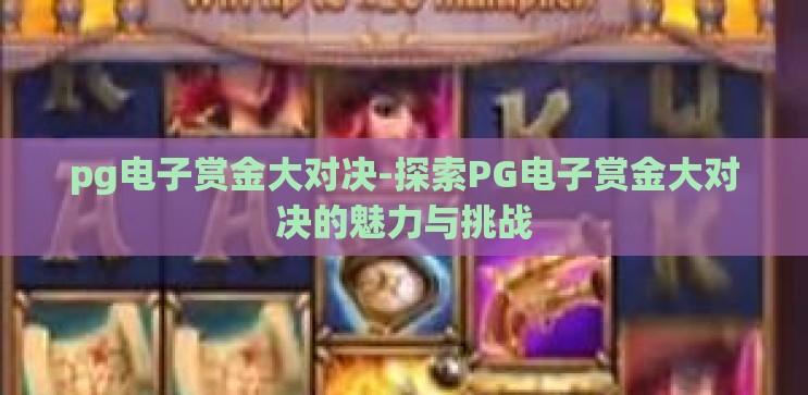 pg电子赏金大对决-探索PG电子赏金大对决的魅力与挑战
